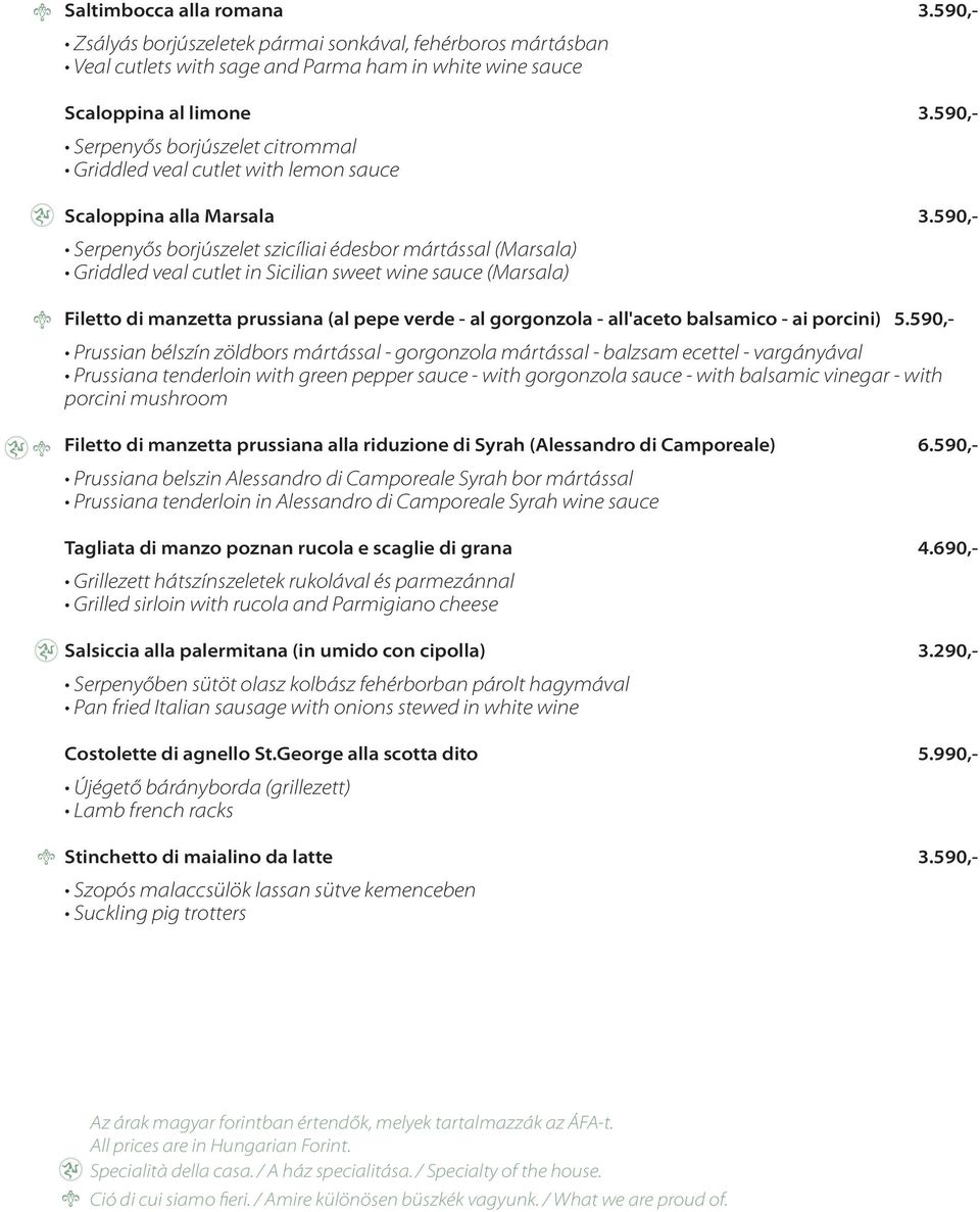 590,- Serpenyős borjúszelet szicíliai édesbor mártással (Marsala) Griddled veal cutlet in Sicilian sweet wine sauce (Marsala) Filetto di manzetta prussiana (al pepe verde - al gorgonzola - all'aceto
