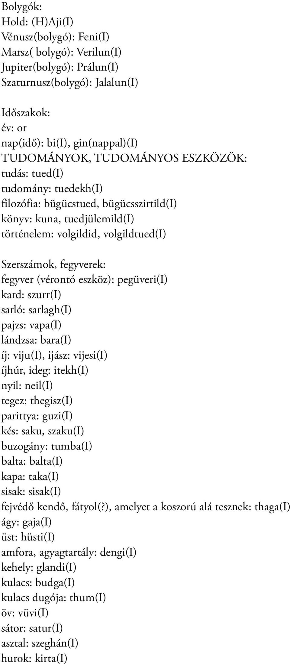 (vérontó eszköz): pegüveri(i) kard: szurr(i) sarló: sarlagh(i) pajzs: vapa(i) lándzsa: bara(i) íj: viju(i), ijász: vijesi(i) íjhúr, ideg: itekh(i) nyil: neil(i) tegez: thegisz(i) parittya: guzi(i)