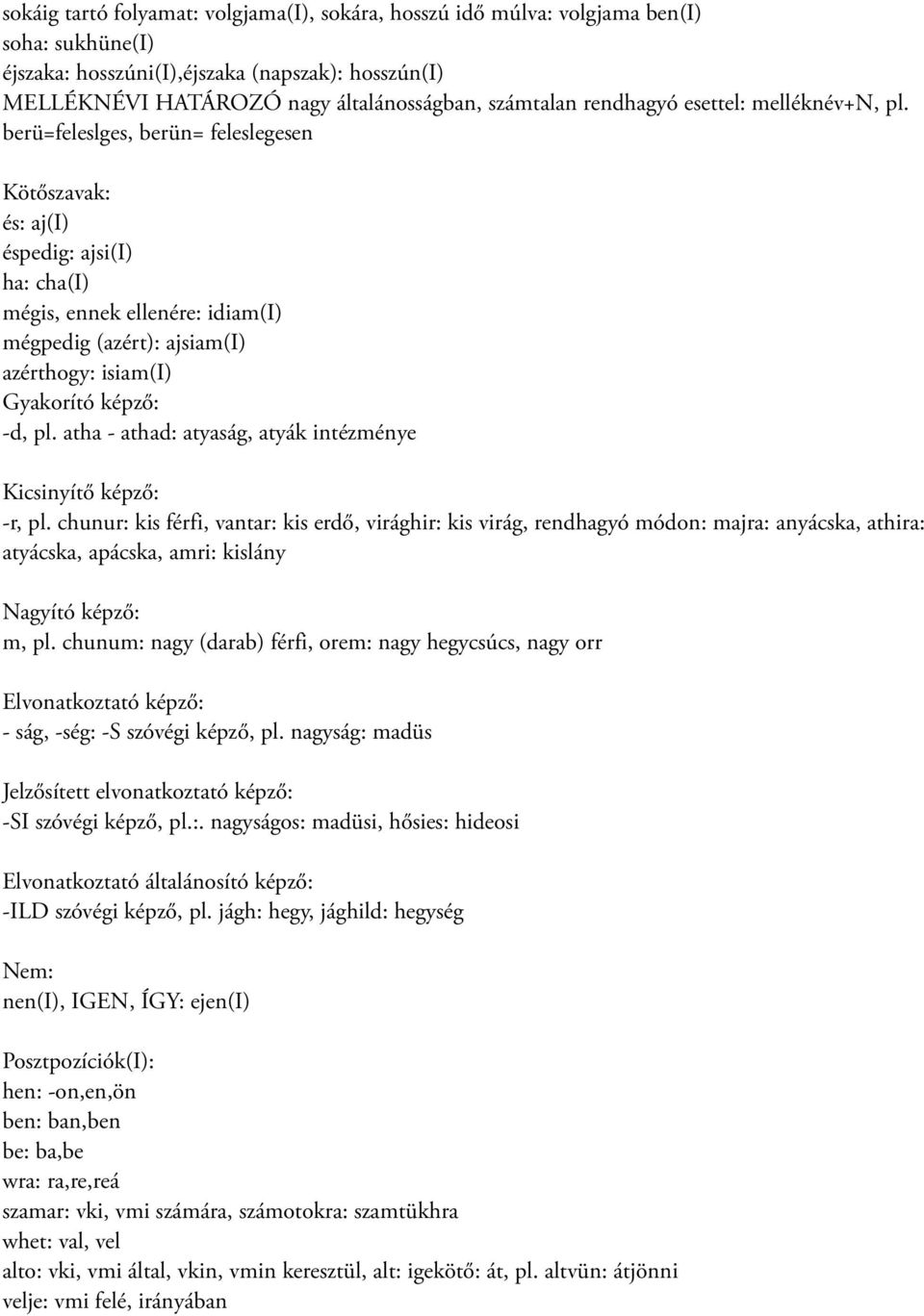 berü=feleslges, berün= feleslegesen Kötőszavak: és: aj(i) éspedig: ajsi(i) ha: cha(i) mégis, ennek ellenére: idiam(i) mégpedig (azért): ajsiam(i) azérthogy: isiam(i) Gyakorító képző: -d, pl.