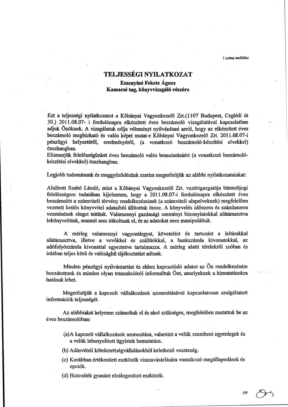 A vizsgálatuk célja véleményt nyilvánítani arról, hgy az elkészített éves beszámló megbízható és valós képet mutat-e kőbányai Vagynkezelő Zrt. 2011.08.