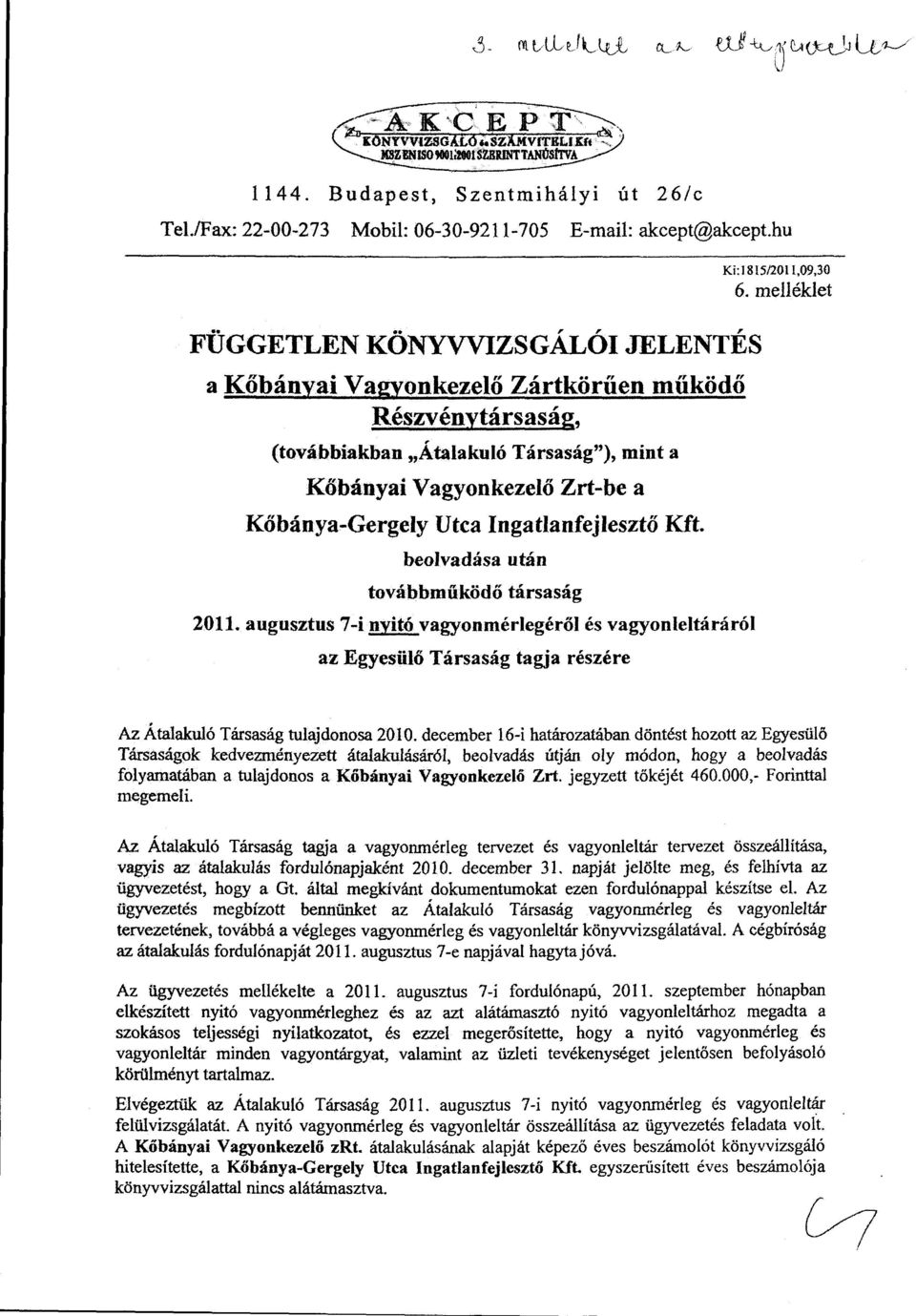 Ingatlanfejlesztő Kft. belvadása után tvábbműködő társaság 2011. augusztus 7-i nyitó vagynrnérlegéről és vagynleltáráról az Egyesülő Társaság tagja részére Ki: l 815/201 1,09,30 6.