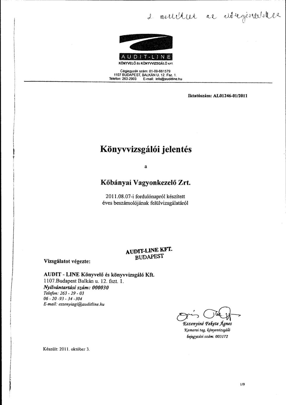 07-i frdulónapról készített éves beszámlójának felülvizsgálatáról l ' l 1 l l l j l j l J Vizsgálatt végezte: AUDIT-LL~E KFT. BUDAPEST AUDIT- LINE Könyvelő és könyvvizsgáló Kft. 1107.