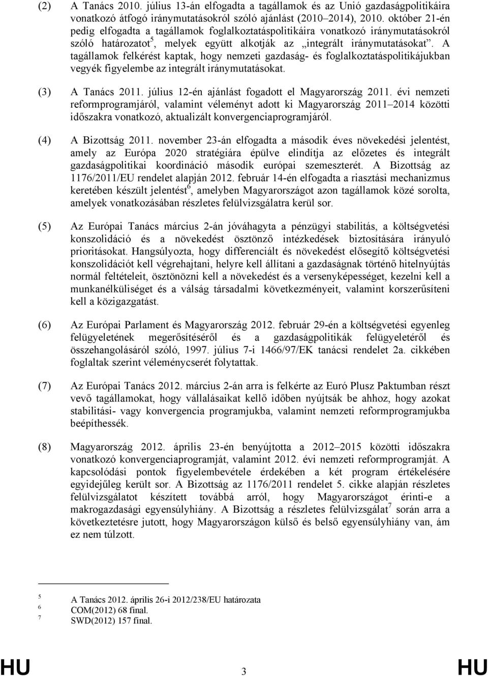 A tagállamok felkérést kaptak, hogy nemzeti gazdaság- és foglalkoztatáspolitikájukban vegyék figyelembe az integrált iránymutatásokat. (3) A Tanács 2011.