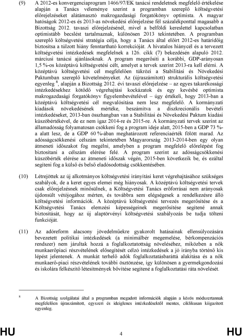 tavaszi előrejelzésénél, mivel a belföldi kereslettel kapcsolatban optimistább becslést tartalmaznak, különösen 2013 tekintetében.