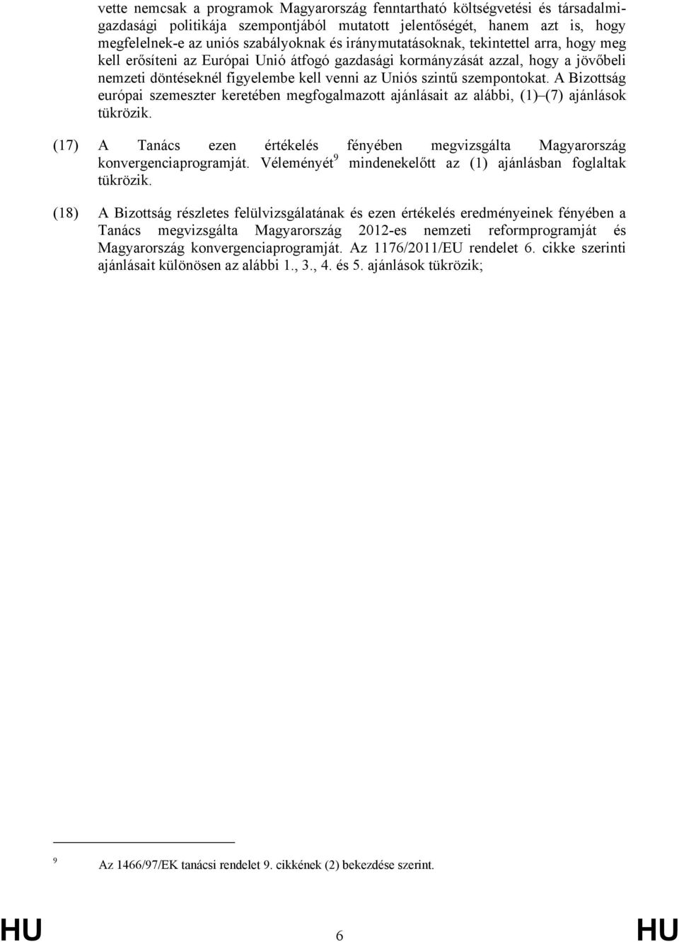 szempontokat. A Bizottság európai szemeszter keretében megfogalmazott ajánlásait az alábbi, (1) (7) ajánlások tükrözik.