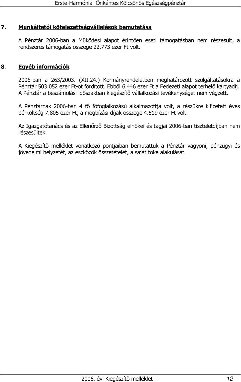 A Pénztár a beszámolási időszakban kiegészítő vállalkozási tevékenységet nem végzett. A Pénztárnak 2006-ban 4 fő főfoglalkozású alkalmazottja volt, a részükre kifizetett éves bérköltség 7.