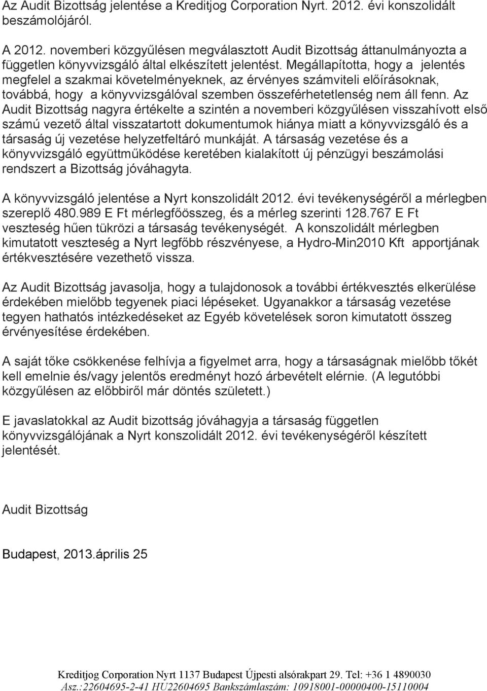 Megállapította, hogy a jelentés megfelel a szakmai követelményeknek, az érvényes számviteli előírásoknak, továbbá, hogy a könyvvizsgálóval szemben összeférhetetlenség nem áll fenn.