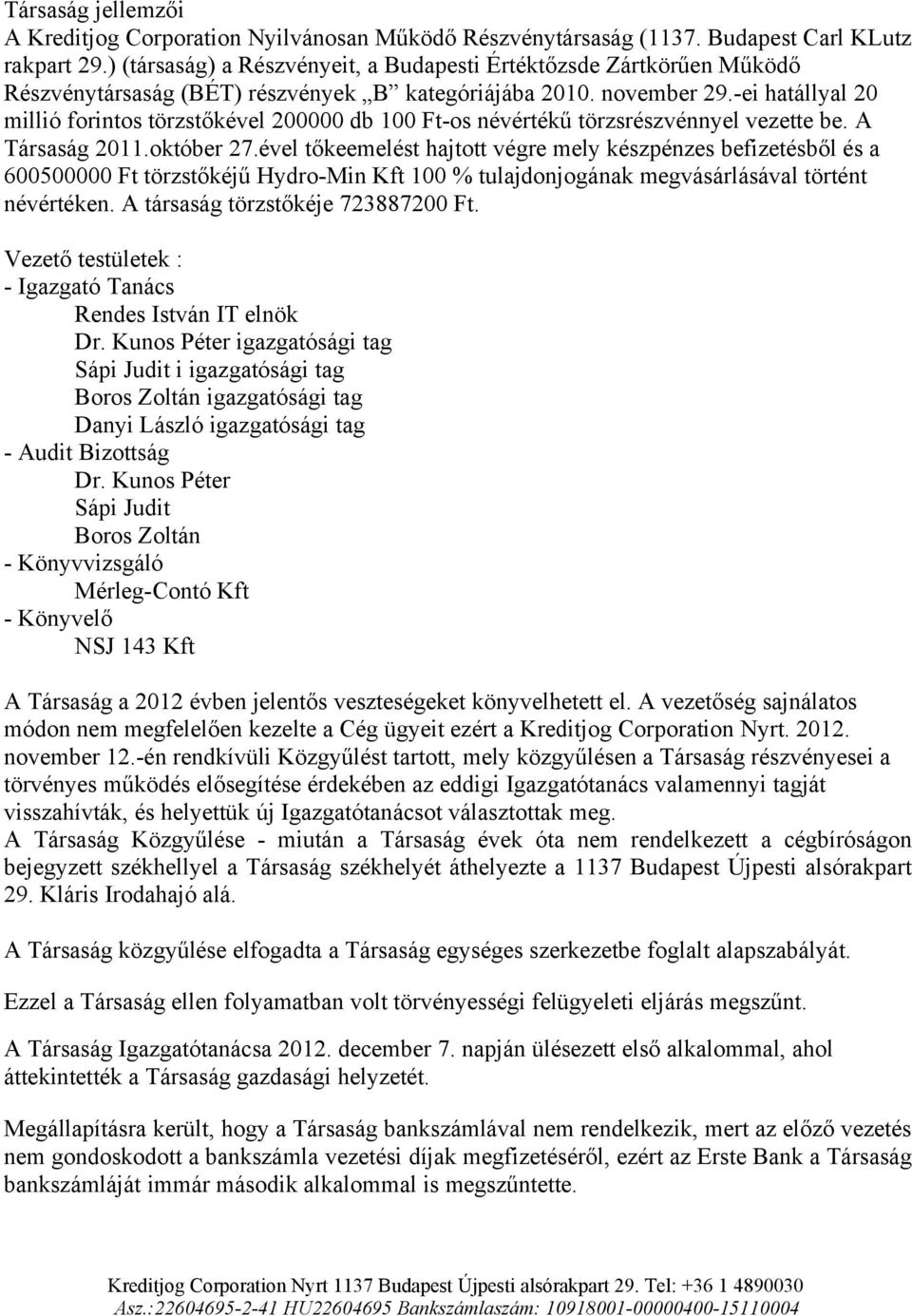 -ei hatállyal 20 millió forintos törzstőkével 200000 db 100 Ft-os névértékű törzsrészvénnyel vezette be. A Társaság 2011.október 27.