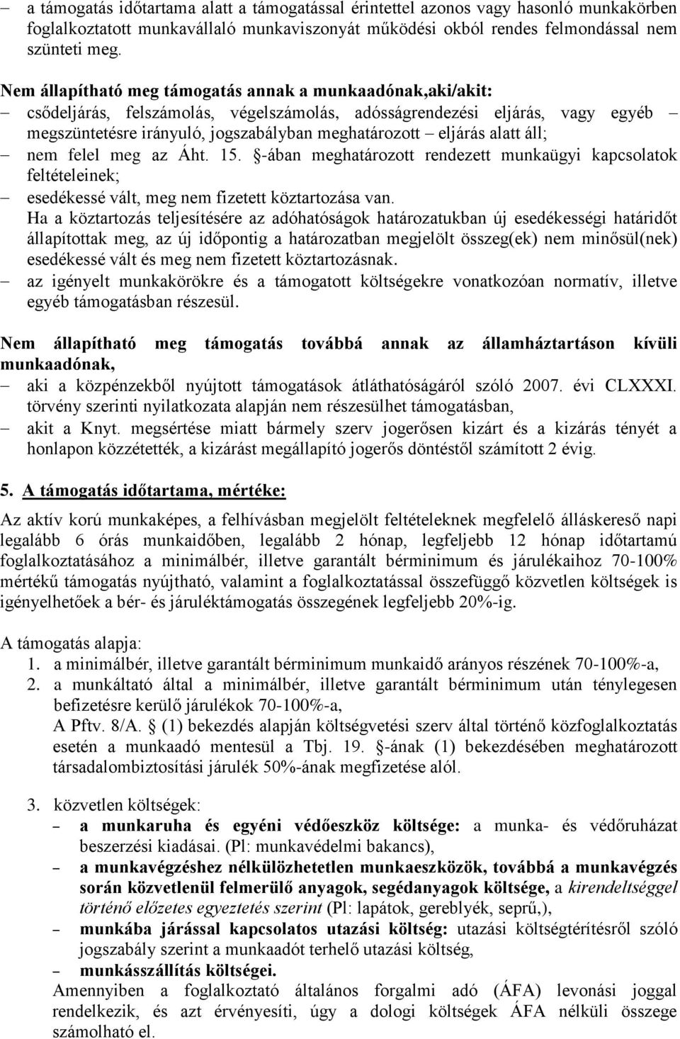 alatt áll; nem felel meg az Áht. 15. -ában meghatározott rendezett munkaügyi kapcsolatok feltételeinek; esedékessé vált, meg nem fizetett köztartozása van.