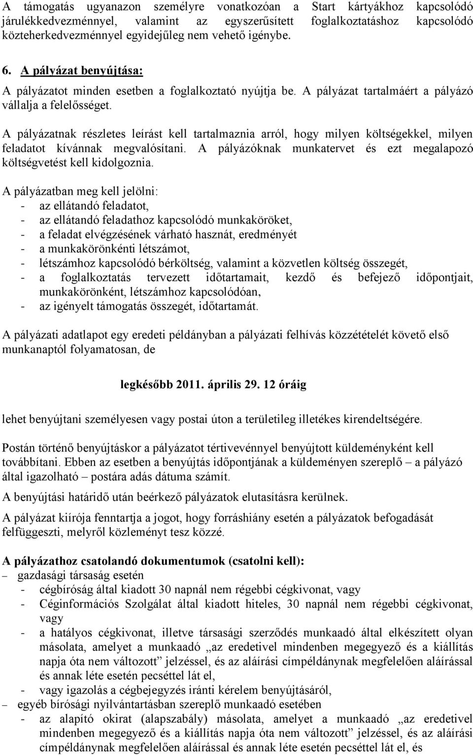 A pályázatnak részletes leírást kell tartalmaznia arról, hogy milyen költségekkel, milyen feladatot kívánnak megvalósítani. A pályázóknak munkatervet és ezt megalapozó költségvetést kell kidolgoznia.