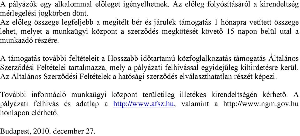 A támogatás további feltételeit a Hosszabb időtartamú közfoglalkozatás támogatás Általános Szerződési Feltételei tartalmazza, mely a pályázati felhívással egyidejűleg kihirdetésre kerül.