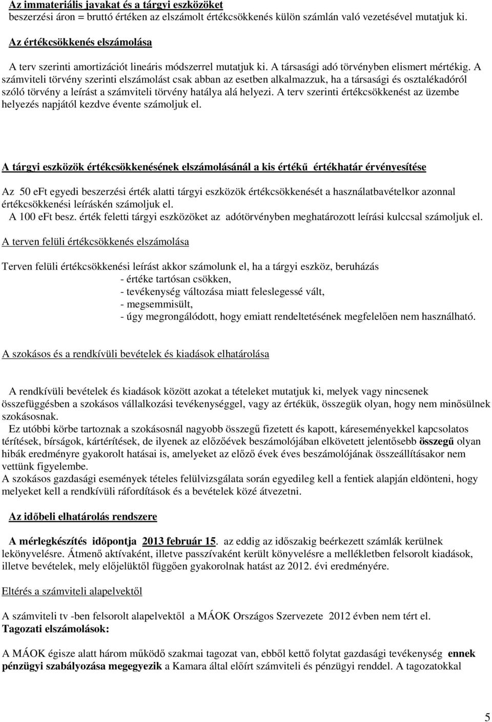 A számviteli törvény szerinti elszámolást csak abban az esetben alkalmazzuk, ha a társasági és osztalékadóról szóló törvény a leírást a számviteli törvény hatálya alá helyezi.