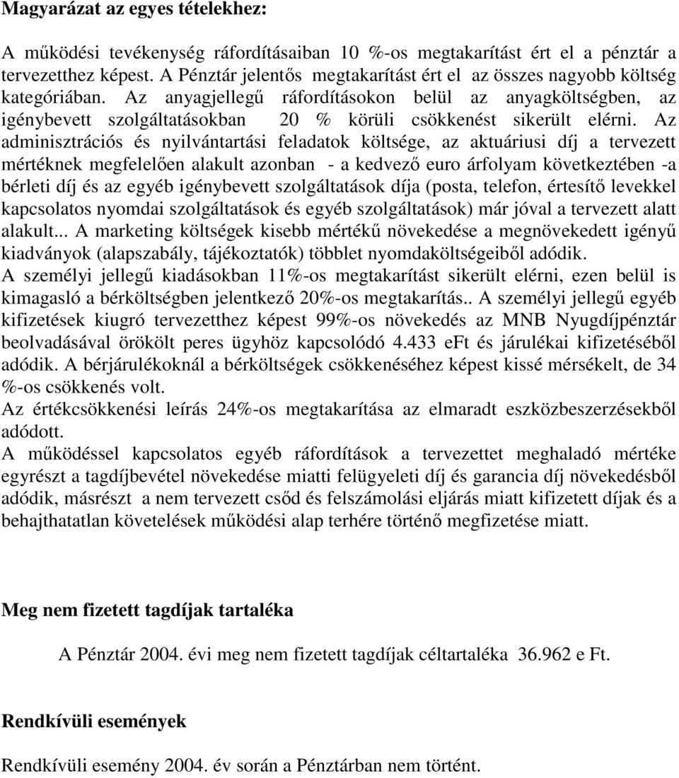 Az anyagjelleg ráfordításokon belül az anyagköltségben, az igénybevett szolgáltatásokban 20 % körüli csökkenést sikerült elérni.