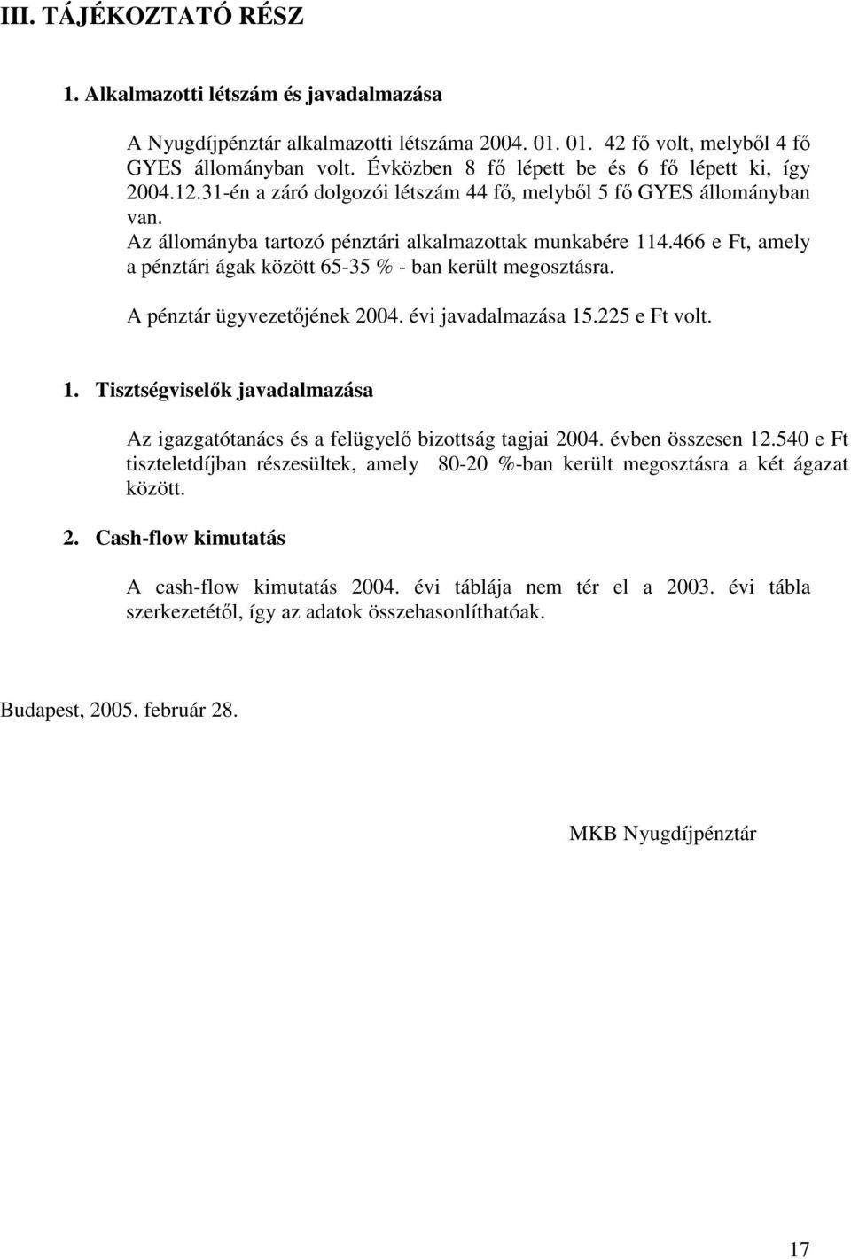 466 e Ft, amely a pénztári ágak között 65-35 % - ban került megosztásra. A pénztár ügyvezetjének 2004. évi javadalmazása 15