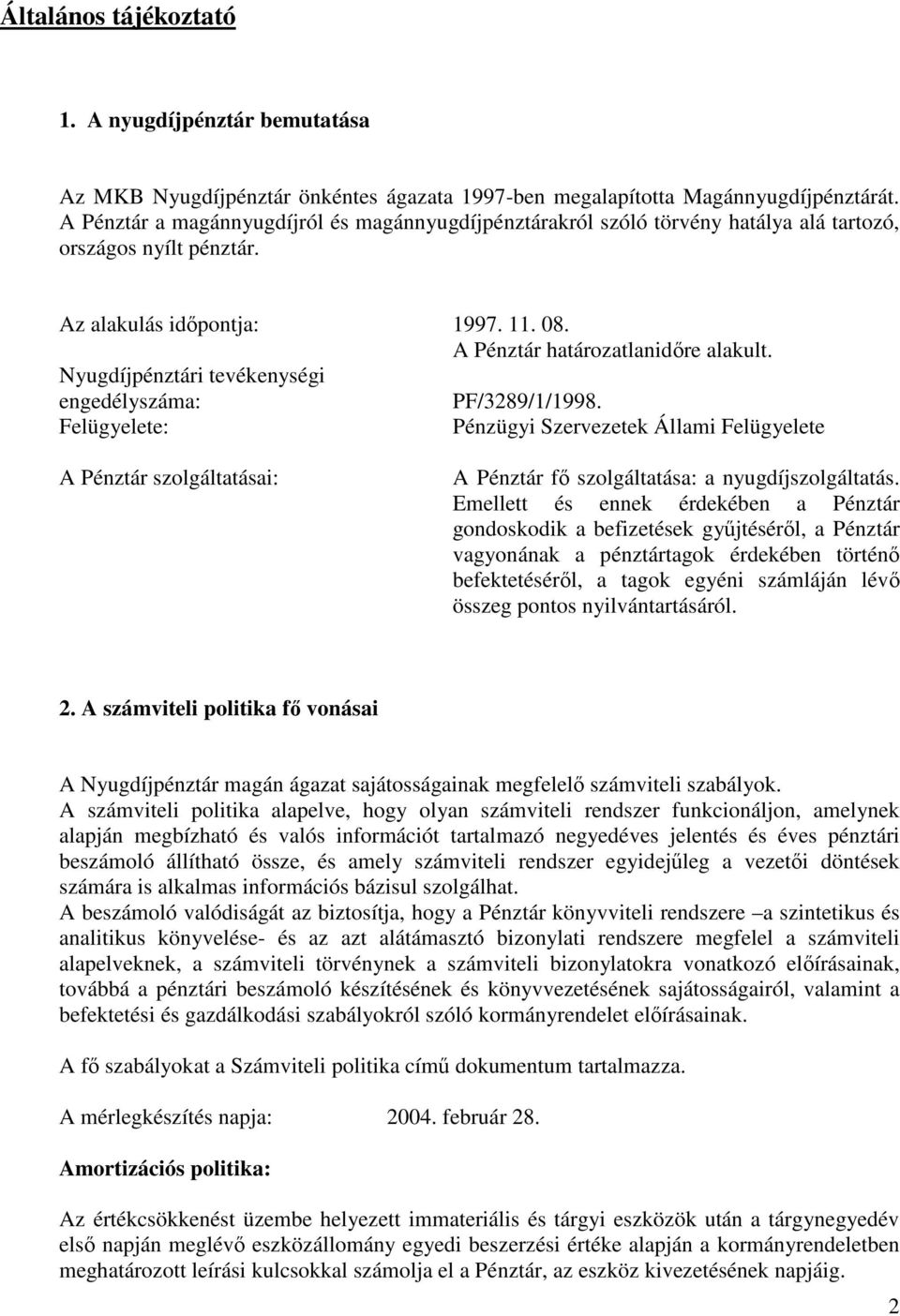 Nyugdíjpénztári tevékenységi engedélyszáma: PF/3289/1/1998. Felügyelete: Pénzügyi Szervezetek Állami Felügyelete A Pénztár szolgáltatásai: A Pénztár f szolgáltatása: a nyugdíjszolgáltatás.