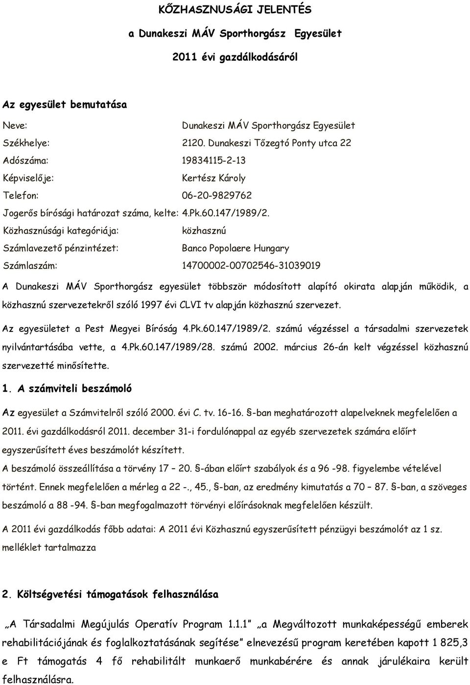 Közhasznúsági kategóriája: közhasznú Számlavezető pénzintézet: Banco Popolaere Hungary Számlaszám: 14700002-00702546-31039019 A Dunakeszi MÁV Sporthorgász egyesület többször módosított alapító