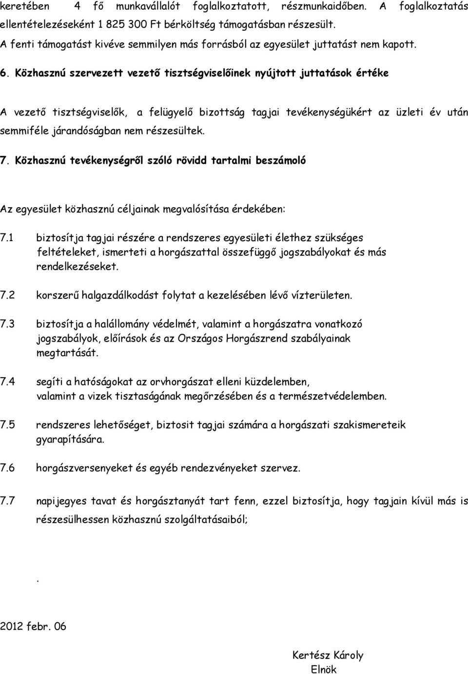 Közhasznú szervezett vezető tisztségviselőinek nyújtott juttatások értéke A vezető tisztségviselők, a felügyelő bizottság tagjai tevékenységükért az üzleti év után semmiféle járandóságban nem