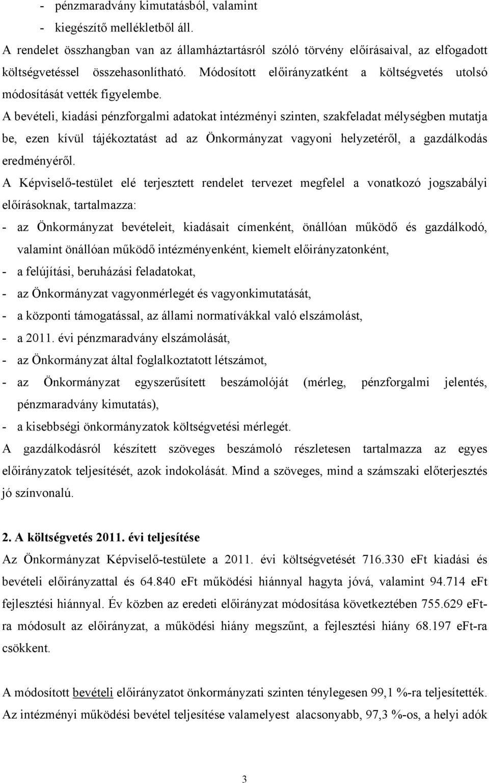 A bevételi, kiadási pénzforgalmi adatokat intézményi szinten, szakfeladat mélységben mutatja be, ezen kívül tájékoztatást ad az Önkormányzat vagyoni helyzetéről, a gazdálkodás eredményéről.