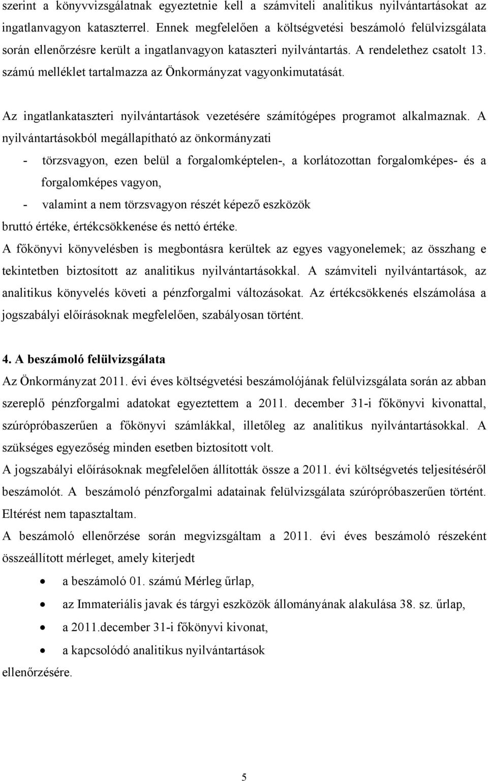 számú melléklet tartalmazza az Önkormányzat vagyonkimutatását. Az ingatlankataszteri nyilvántartások vezetésére számítógépes programot alkalmaznak.