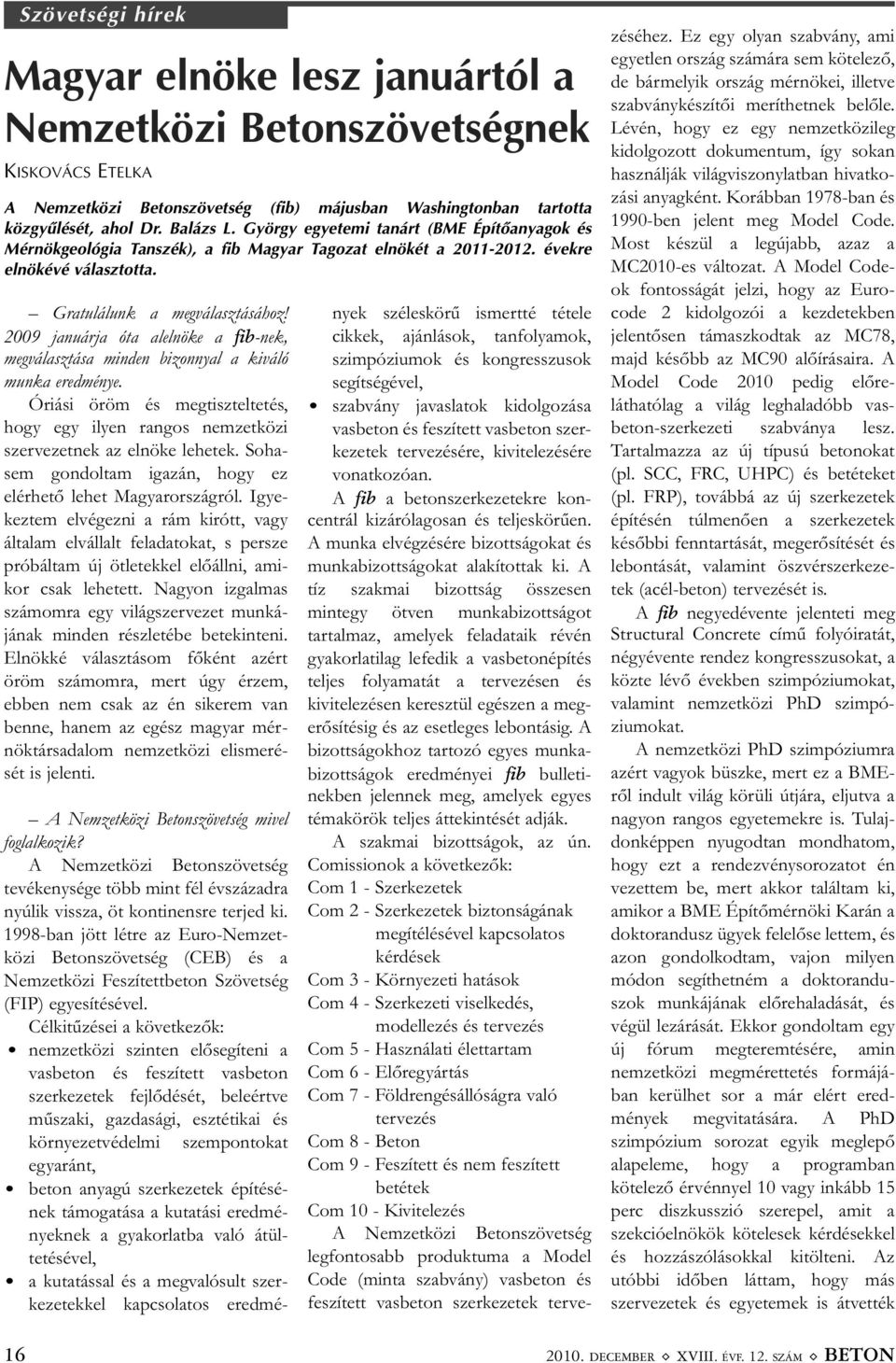 2009 januárja óta alelnöke a fib-nek, megválasztása minden bizonnyal a kiváló munka eredménye. Óriási öröm és megtiszteltetés, hogy egy ilyen rangos nemzetközi szervezetnek az elnöke lehetek.