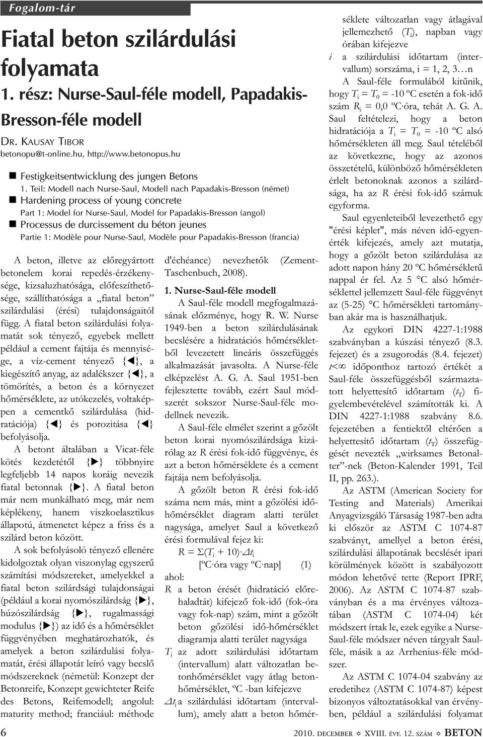 és a környezet hőmérséklete, az utókezelés, voltakép - pen a cementkő szilárdulása (hid - ratációja) { } és porozitása { } befolyásolja.