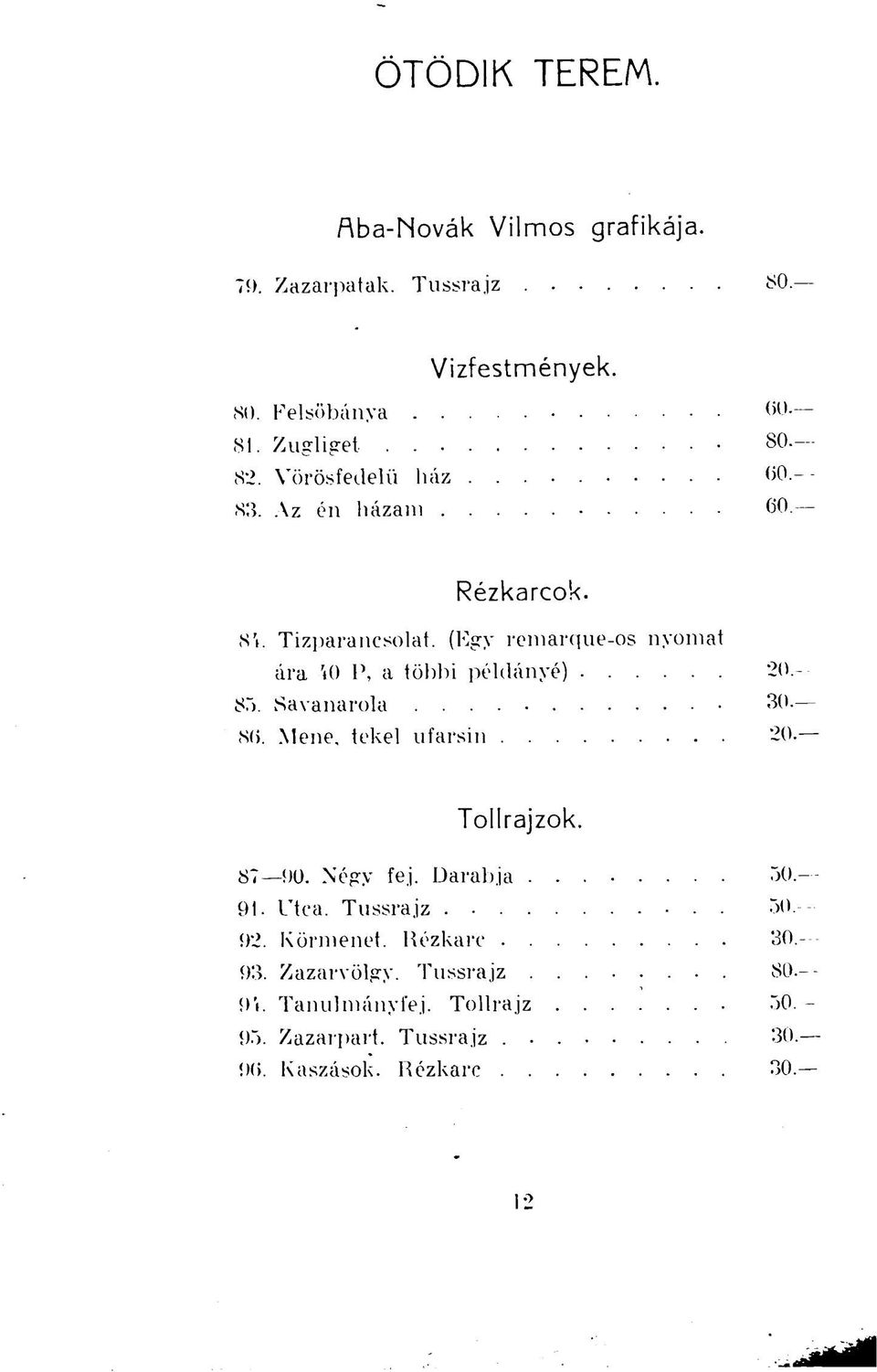 (Egy remarque-os nyomat ára 40 P, a többi példányé) 20. 85. Savanarola 30. 86. Mene, tekel ufarsin 20. Tollrajzok. 87 90.