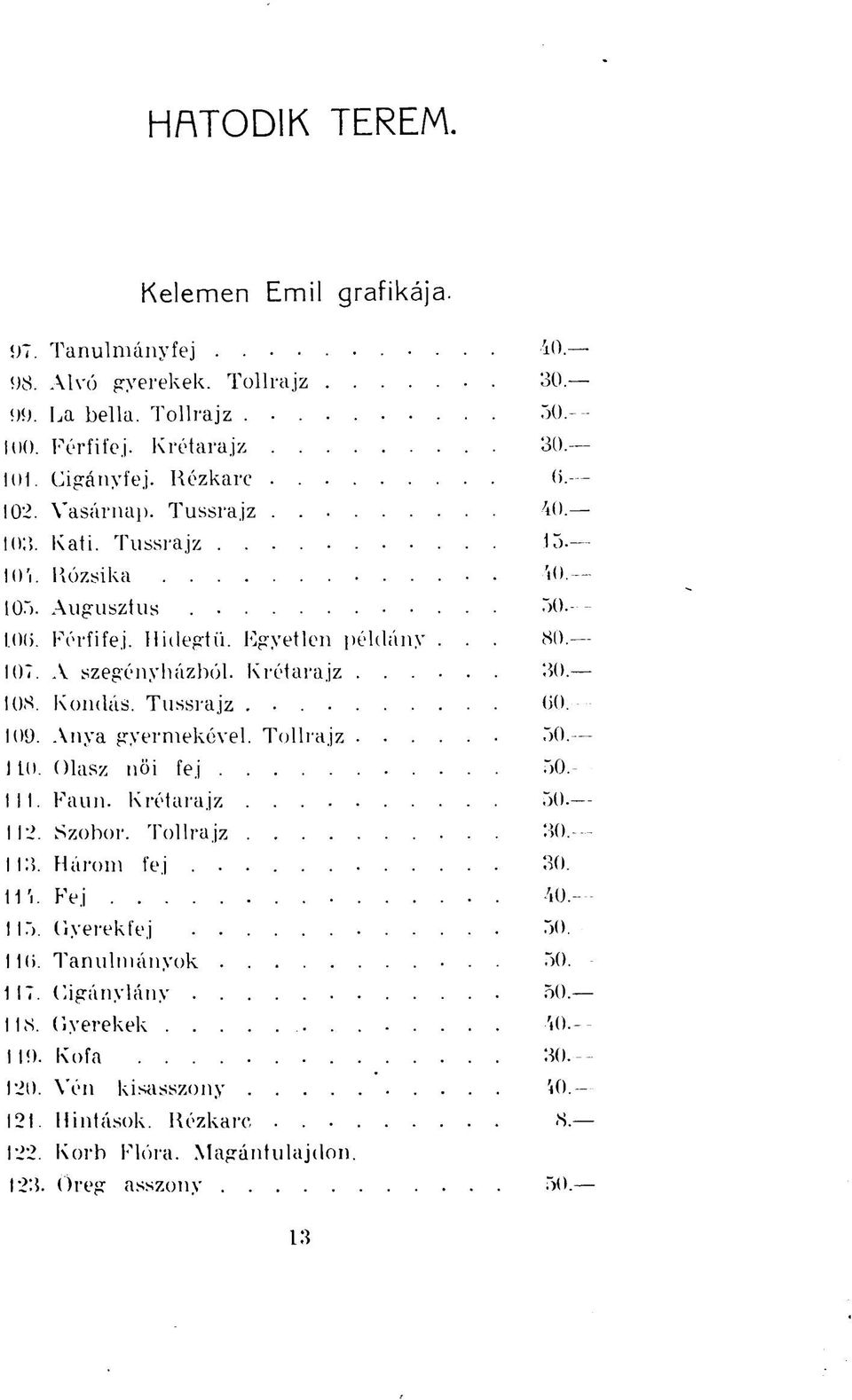 Kondás. Tussrajz 60. 109. Anya gyermekével. Tollrajz 50. 110. Olasz női fej 50. 111. Faun. Krétarajz 50. 112. Szobor. Tollrajz 30. 113. Három fej 30. Ili. Fej 40. 115.