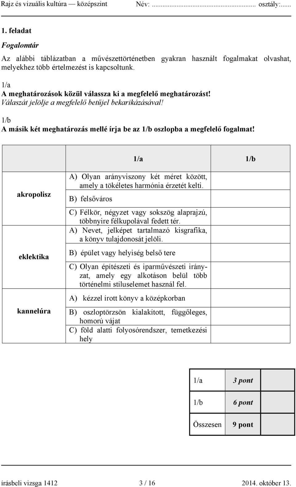 1/a 1/b akropolisz eklektika kannelúra A) Olyan arányviszony két méret között, amely a tökéletes harmónia érzetét kelti.