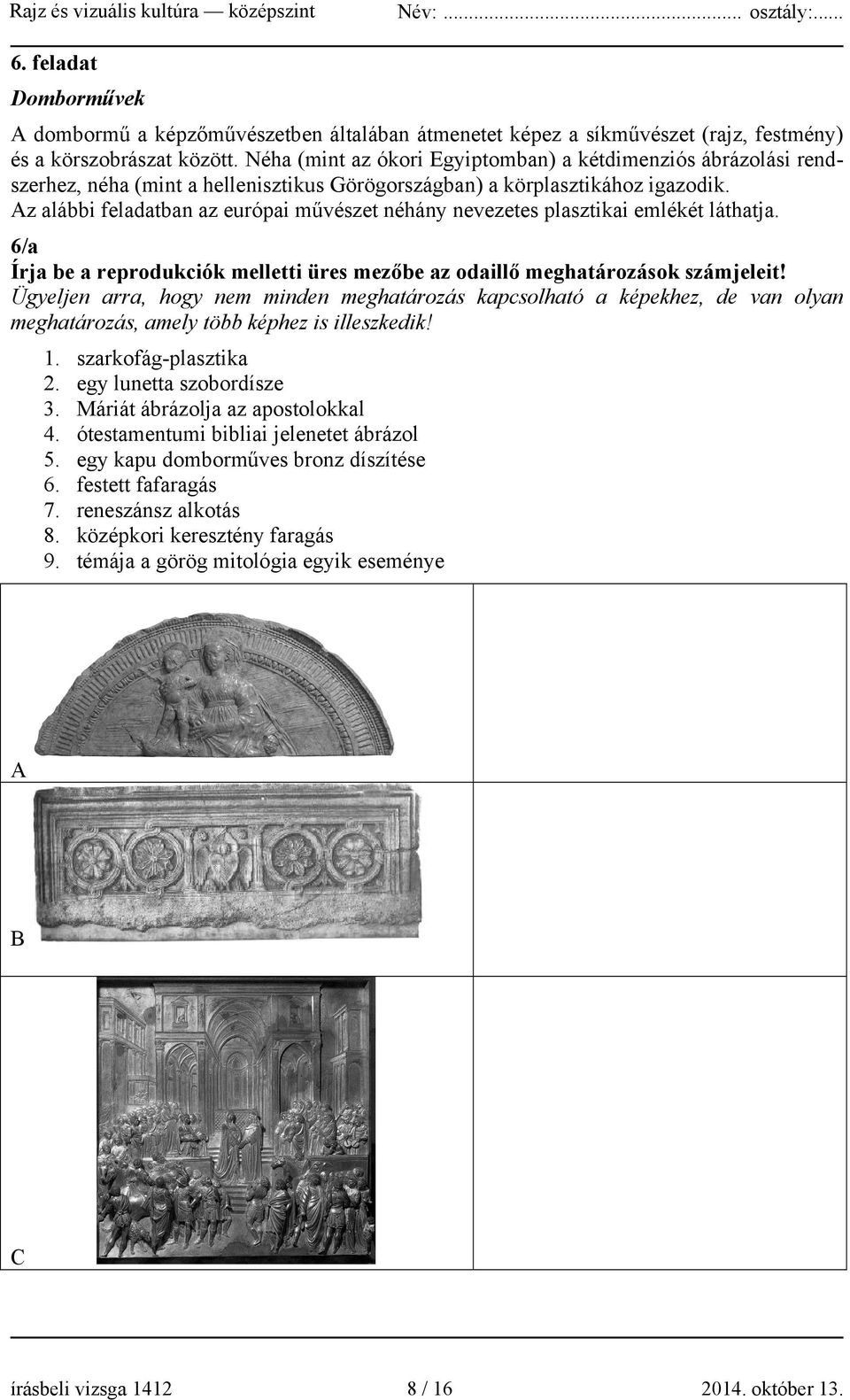 Az alábbi feladatban az európai művészet néhány nevezetes plasztikai emlékét láthatja. 6/a Írja be a reprodukciók melletti üres mezőbe az odaillő meghatározások számjeleit!
