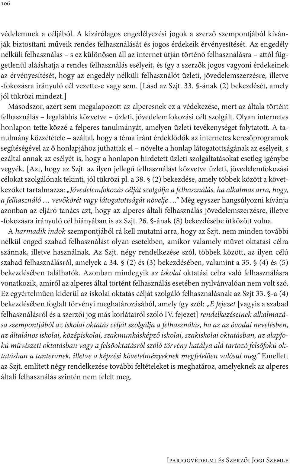 érvényesítését, hogy az engedély nélküli felhasználót üzleti, jövedelemszerzésre, illetve -fokozásra irányuló cél vezette-e vagy sem. [Lásd az Szjt. 33.