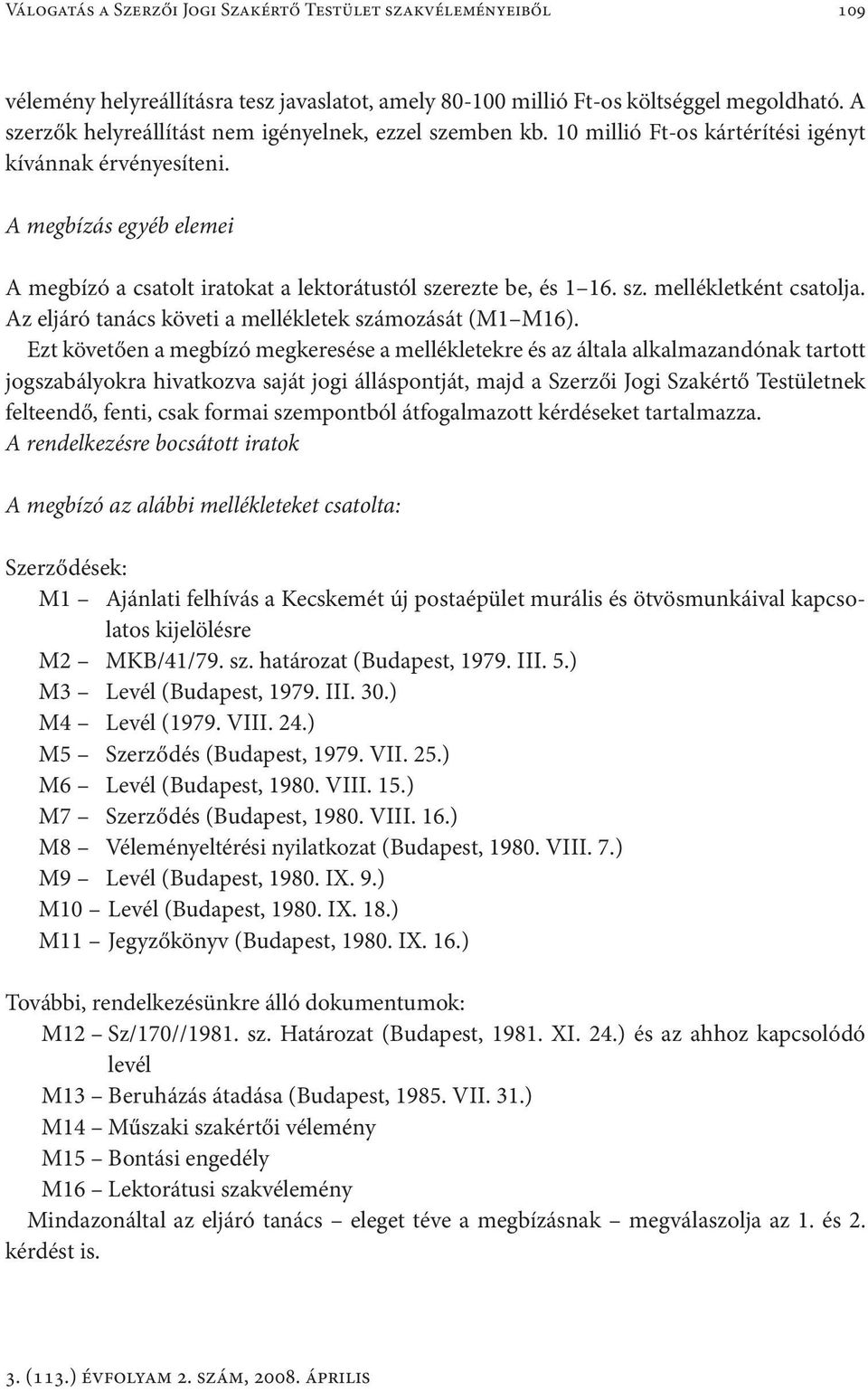 A megbízás egyéb elemei A megbízó a csatolt iratokat a lektorátustól szerezte be, és 1 16. sz. mellékletként csatolja. Az eljáró tanács követi a mellékletek számozását (M1 M16).