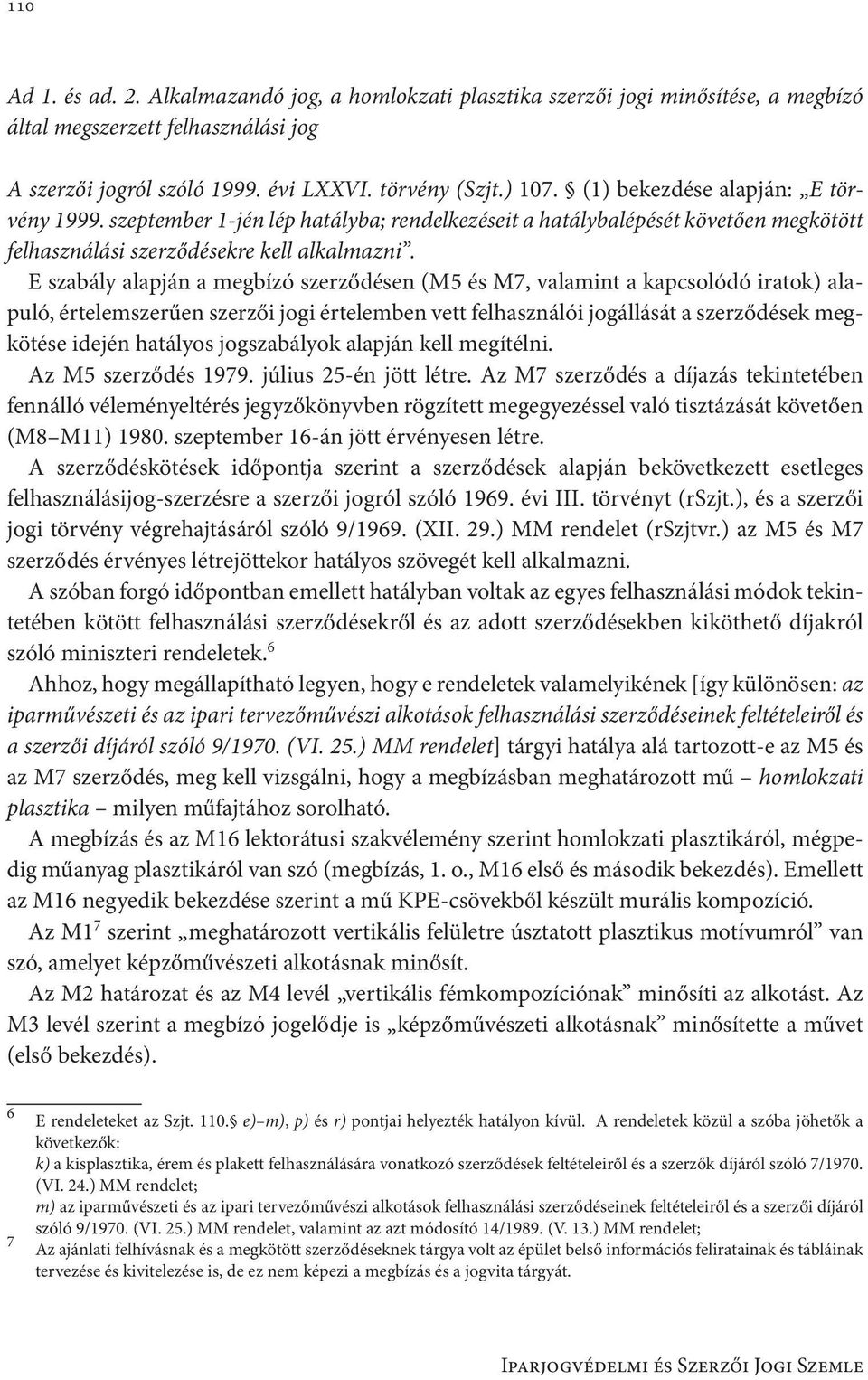 E szabály alapján a megbízó szerződésen (M5 és M7, valamint a kapcsolódó iratok) alapuló, értelemszerűen szerzői jogi értelemben vett felhasználói jogállását a szerződések megkötése idején hatályos