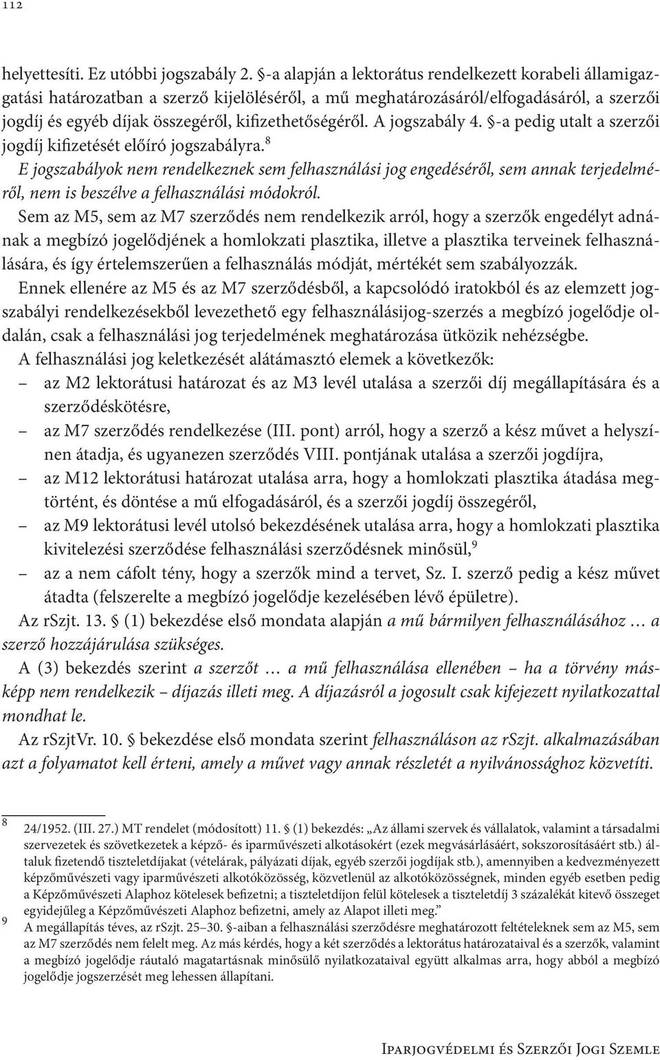 A jogszabály 4. -a pedig utalt a szerzői jogdíj kifizetését előíró jogszabályra.