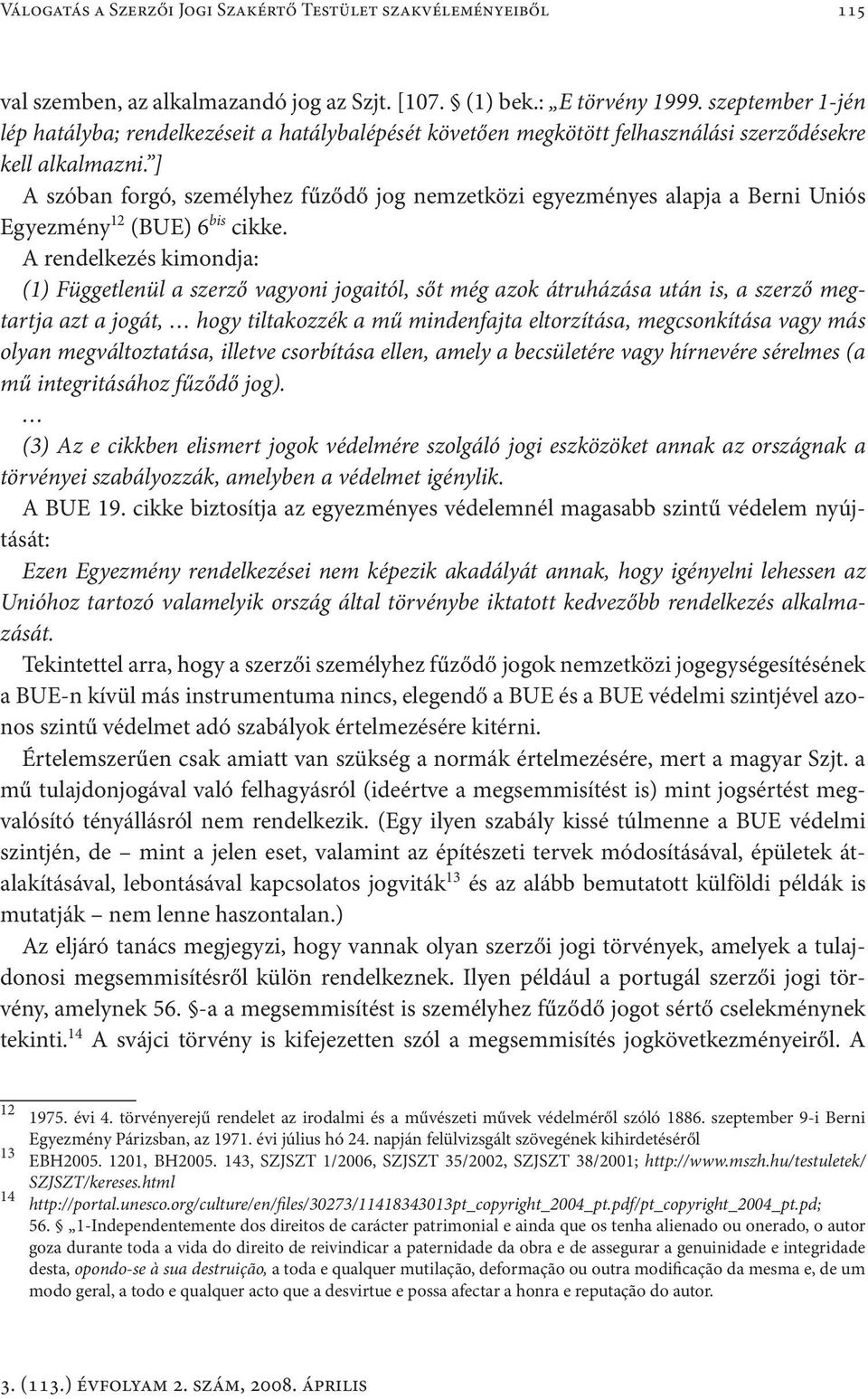 ] A szóban forgó, személyhez fűződő jog nemzetközi egyezményes alapja a Berni Uniós Egyezmény 12 (BUE) 6 bis cikke.