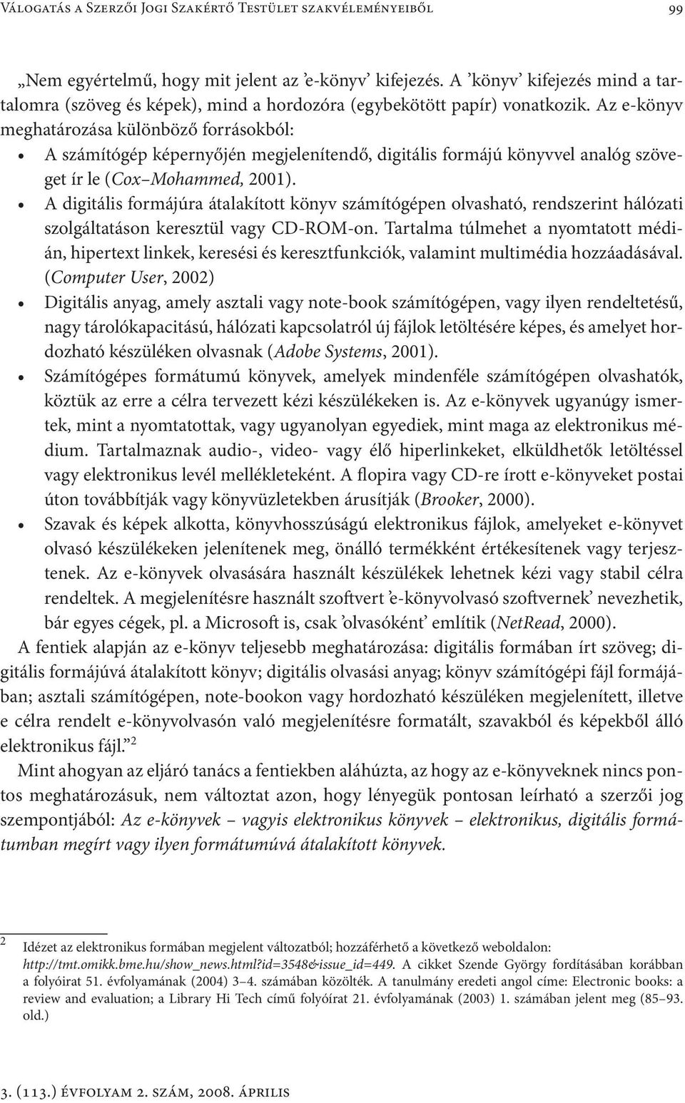 Az e-könyv meghatározása különböző forrásokból: A számítógép képernyőjén megjelenítendő, digitális formájú könyvvel analóg szöveget ír le (Cox Mohammed, 2001).