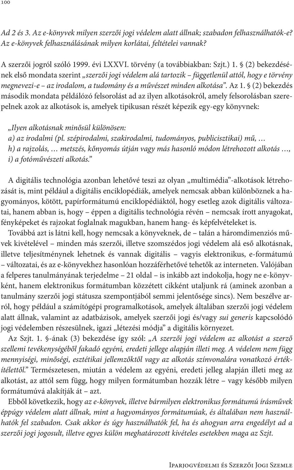 (2) bekezdésének első mondata szerint szerzői jogi védelem alá tartozik függetlenül attól, hogy e törvény megnevezi-e az irodalom, a tudomány és a művészet minden alkotása. Az 1.