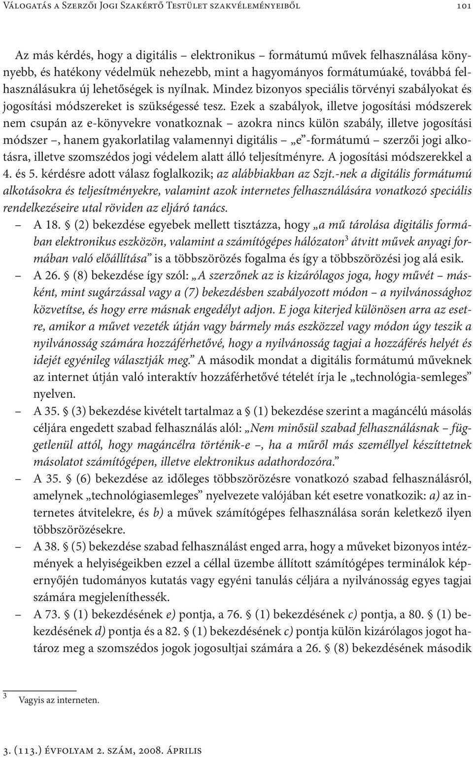 Ezek a szabályok, illetve jogosítási módszerek nem csupán az e-könyvekre vonatkoznak azokra nincs külön szabály, illetve jogosítási módszer, hanem gyakorlatilag valamennyi digitális e -formátumú