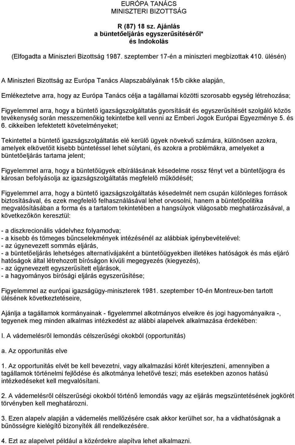 hogy a büntető igazságszolgáltatás gyorsítását és egyszerűsítését szolgáló közös tevékenység során messzemenőkig tekintetbe kell venni az Emberi Jogok Európai Egyezménye 5. és 6.