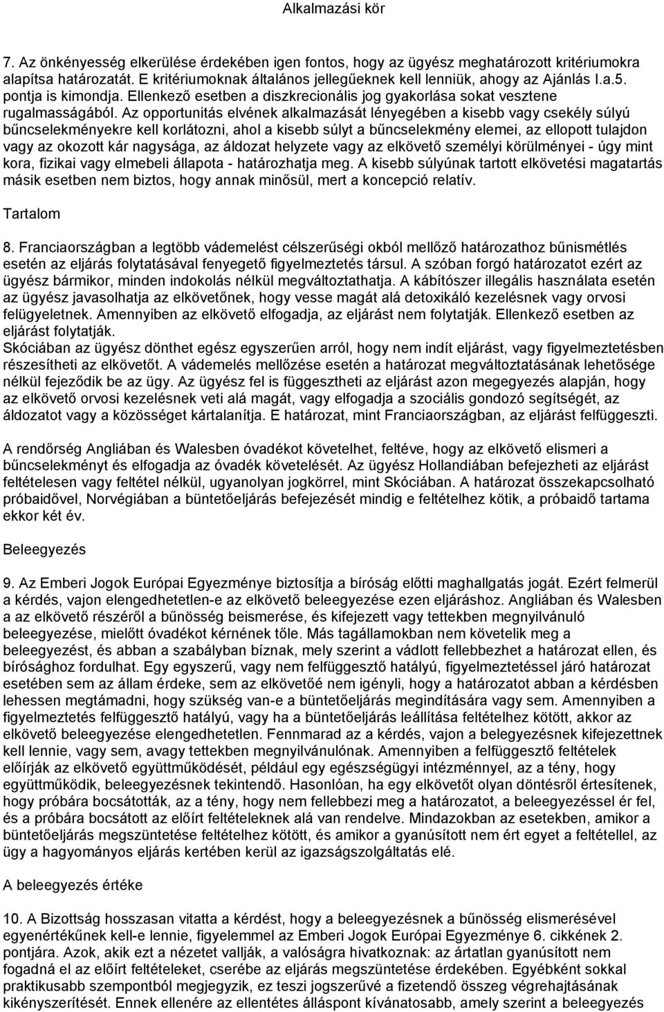 Az opportunitás elvének alkalmazását lényegében a kisebb vagy csekély súlyú bűncselekményekre kell korlátozni, ahol a kisebb súlyt a bűncselekmény elemei, az ellopott tulajdon vagy az okozott kár