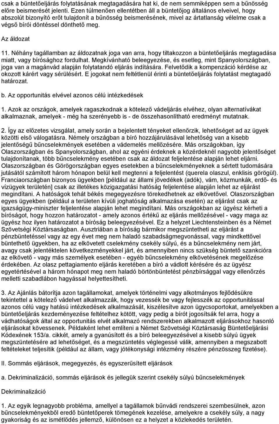 meg. Az áldozat 11. Néhány tagállamban az áldozatnak joga van arra, hogy tiltakozzon a büntetőeljárás megtagadása miatt, vagy bírósághoz fordulhat.