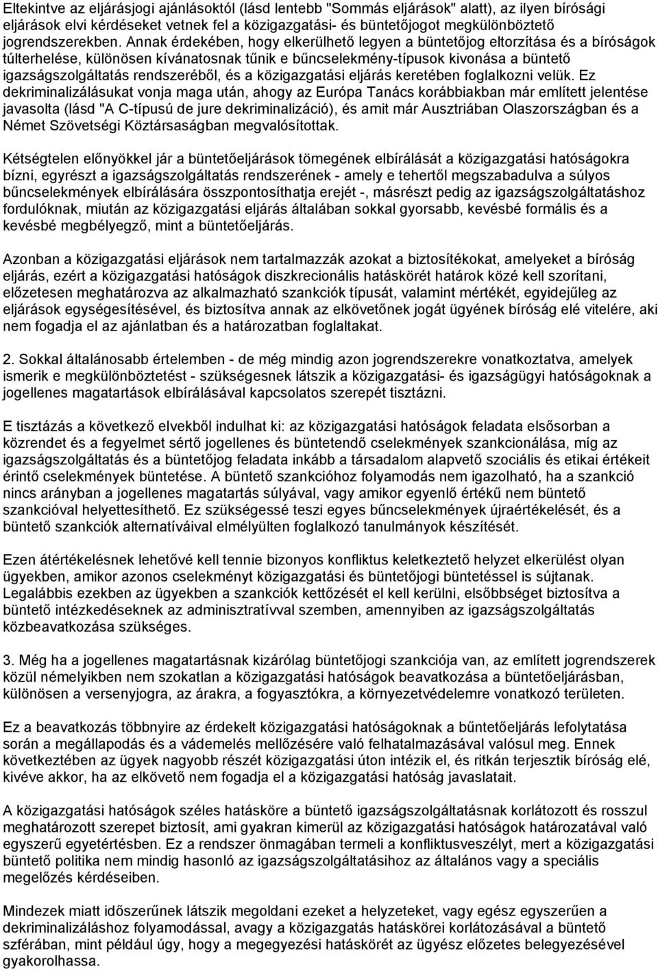 Annak érdekében, hogy elkerülhető legyen a büntetőjog eltorzítása és a bíróságok túlterhelése, különösen kívánatosnak tűnik e bűncselekmény-típusok kivonása a büntető igazságszolgáltatás