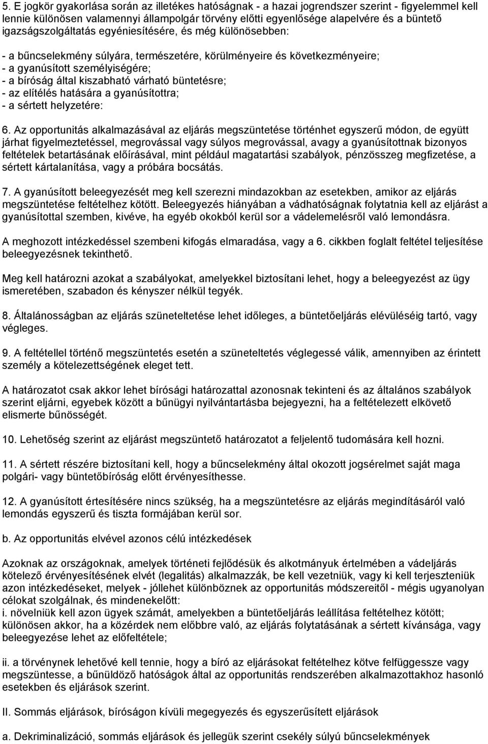 várható büntetésre; - az elítélés hatására a gyanúsítottra; - a sértett helyzetére: 6.