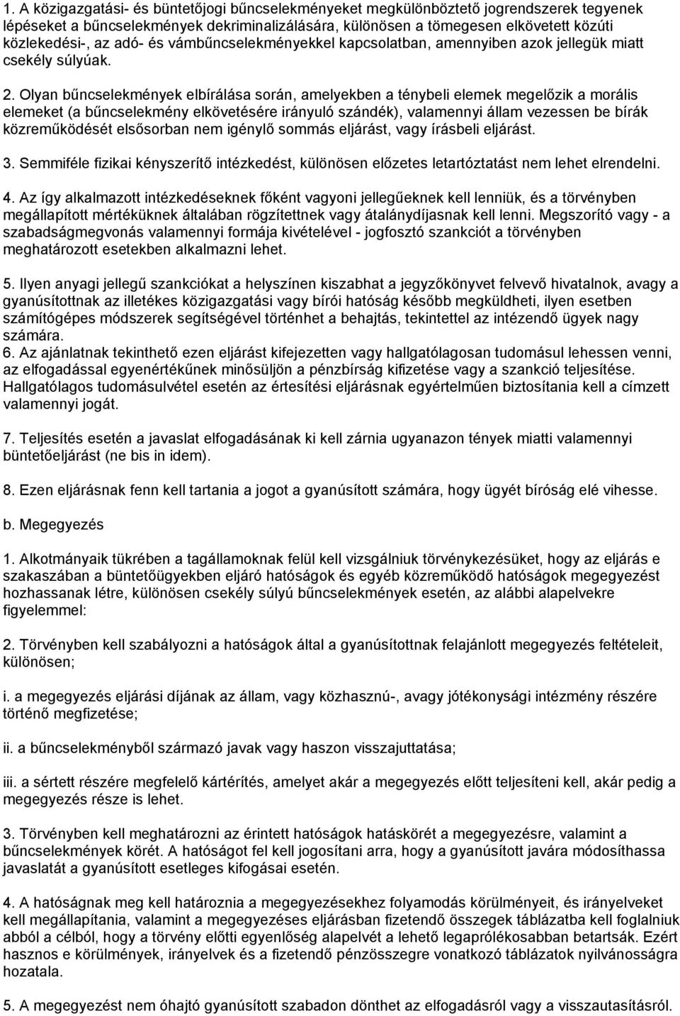 Olyan bűncselekmények elbírálása során, amelyekben a ténybeli elemek megelőzik a morális elemeket (a bűncselekmény elkövetésére irányuló szándék), valamennyi állam vezessen be bírák közreműködését