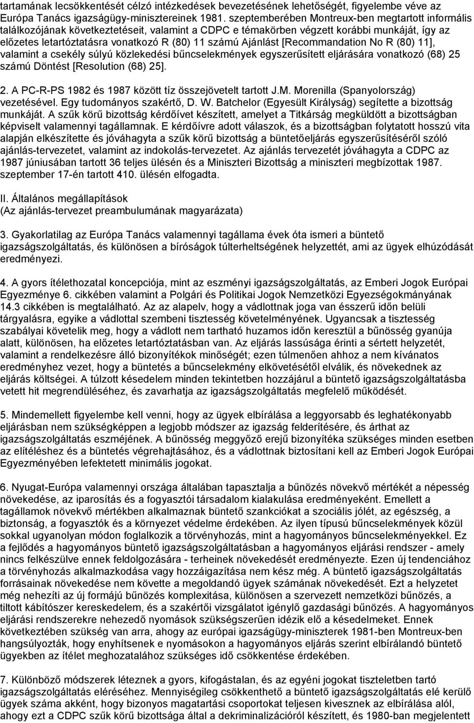 Ajánlást [Recommandation No R (80) 11], valamint a csekély súlyú közlekedési bűncselekmények egyszerűsített eljárására vonatkozó (68) 25 számú Döntést [Resolution (68) 25]. 2. A PC-R-PS 1982 és 1987 között tíz összejövetelt tartott J.