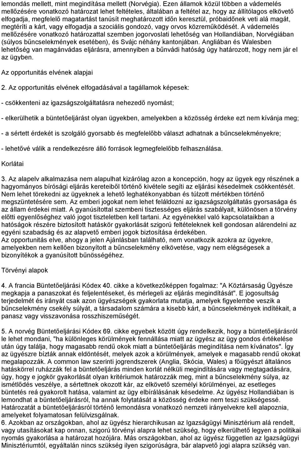 időn keresztül, próbaidőnek veti alá magát, megtéríti a kárt, vagy elfogadja a szociális gondozó, vagy orvos közreműködését.