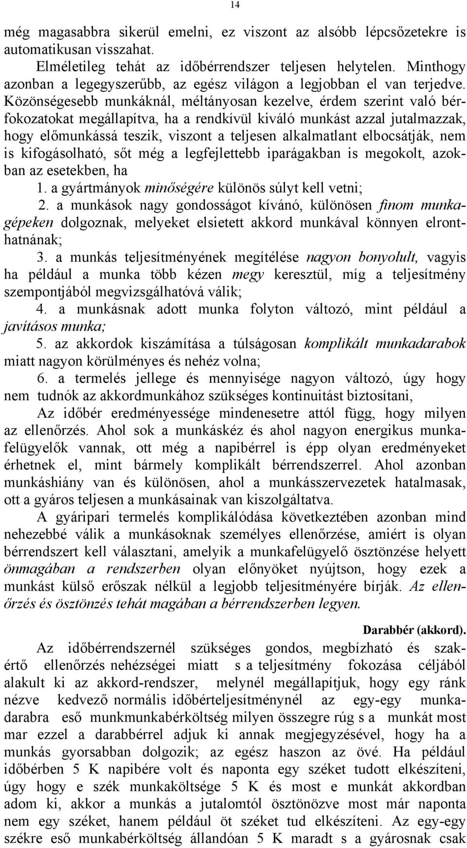 Közönségesebb munkáknál, méltányosan kezelve, érdem szerint való bérfokozatokat megállapítva, ha a rendkívül kiváló munkást azzal jutalmazzak, hogy előmunkássá teszik, viszont a teljesen alkalmatlant