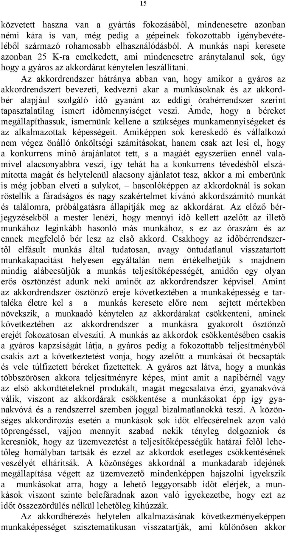 Az akkordrendszer hátránya abban van, hogy amikor a gyáros az akkordrendszert bevezeti, kedvezni akar a munkásoknak és az akkordbér alapjául szolgáló idő gyanánt az eddigi órabérrendszer szerint