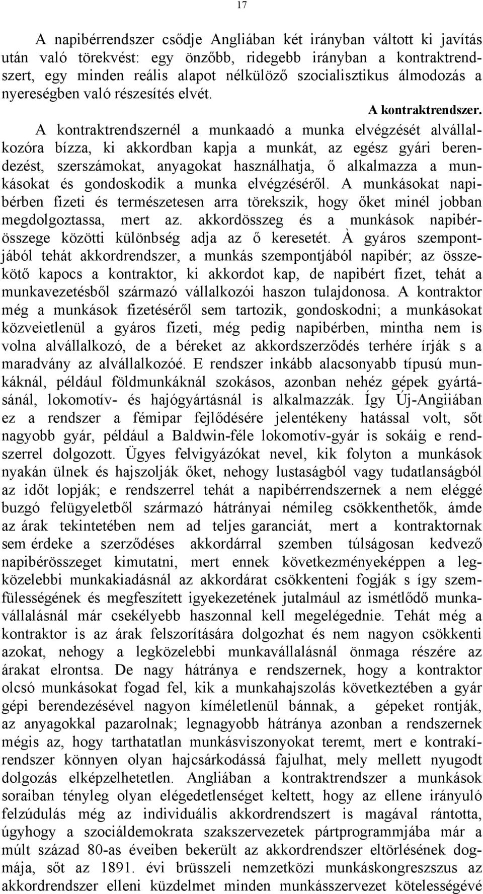 A kontraktrendszernél a munkaadó a munka elvégzését alvállalkozóra bízza, ki akkordban kapja a munkát, az egész gyári berendezést, szerszámokat, anyagokat használhatja, ő alkalmazza a munkásokat és