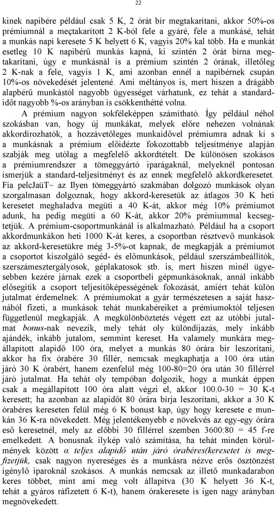 Ha e munkát esetleg 10 Κ napibérű munkás kapná, ki szintén 2 órát bírna megtakarítani, úgy e munkásnál is a prémium szintén 2 órának, illetőleg 2 K-nak a fele, vagyis 1 K, ami azonban ennél a