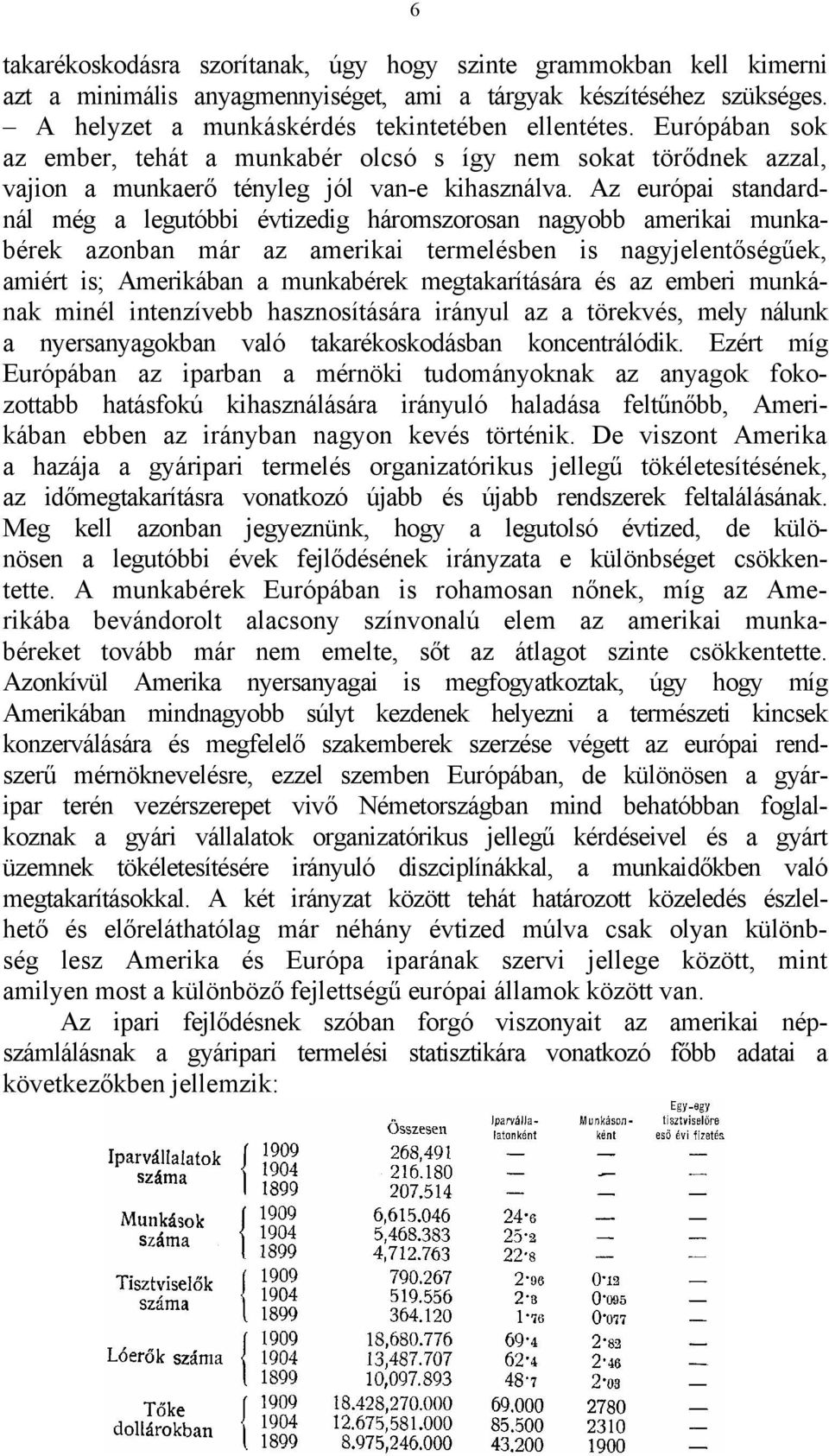 Az európai standardnál még a legutóbbi évtizedig háromszorosan nagyobb amerikai munkabérek azonban már az amerikai termelésben is nagyjelentőségűek, amiért is; Amerikában a munkabérek megtakarítására